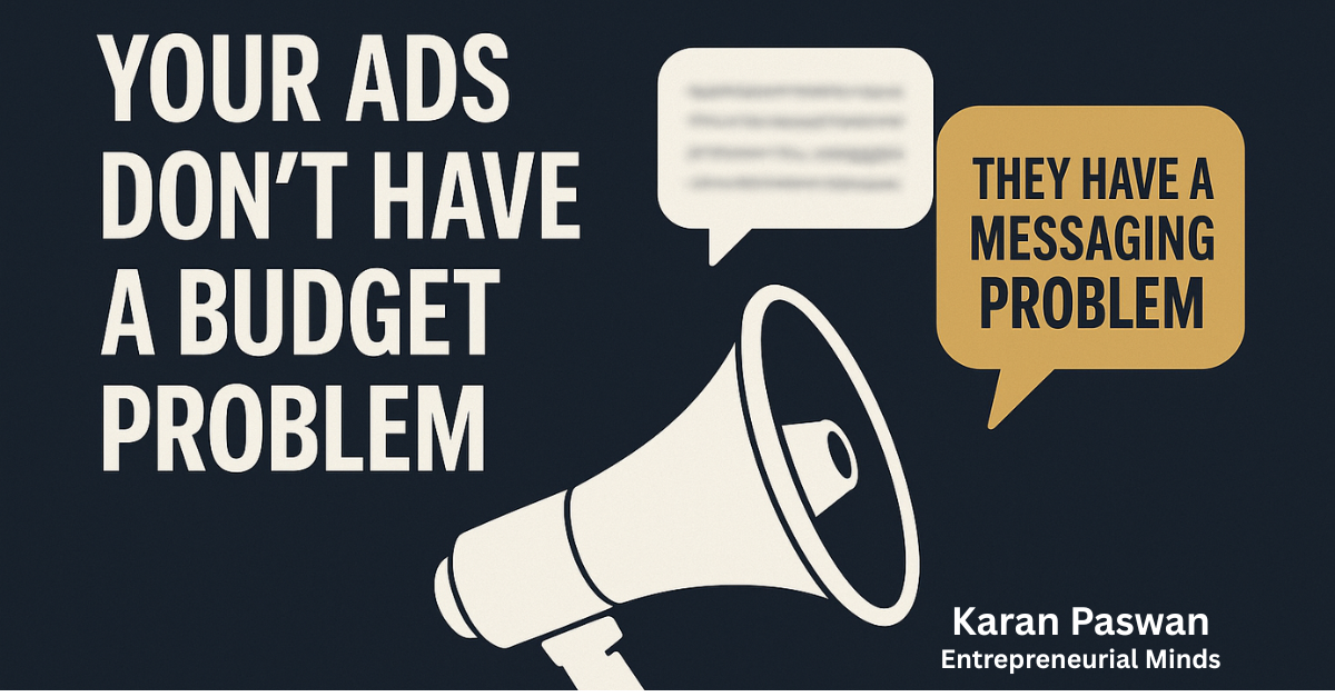 Your Ads Don’t Have a Budget Problem - Karan Paswan